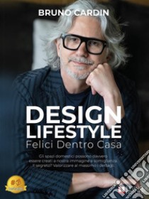 Design LifestyleFelici Dentro Casa. Gli spazi domestici possono davvero essere creati a nostra immagine e somiglianza. Il segreto? Valorizzare al massimo i dettagli. E-book. Formato EPUB ebook di Bruno Cardin