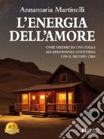 L&apos;Energia Dell&apos;AmoreCome saltare da una stalla all’abbondanza e viceversa con il metodo CIRA. E-book. Formato EPUB ebook