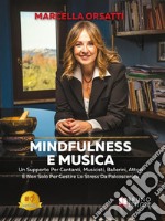 Mindfulness e MusicaUn Supporto Per Cantanti, Musicisti, Ballerini, Attori E Non Solo Per Gestire Lo Stress Da Palcoscenico. E-book. Formato EPUB ebook