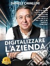 Digitalizzare L'AziendaCome Digitalizzare La Tua Impresa E Aumentare L’Efficienza Produttiva Con Il Metodo “Impresa Perfetta”. E-book. Formato EPUB ebook di Daniele Cavallini