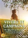 Vivere In CampagnaCome aumentare il proprio benessere e la propria felicità attraverso nuovi stili di vita acquistando la tua casa in campagna. E-book. Formato EPUB ebook di Andrea Lucio Giulivi