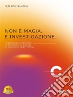 Non È Magia, È InvestigazioneL’esperienza, la strategia, le tecniche e le risorse di un’agenzia investigativa. E-book. Formato EPUB