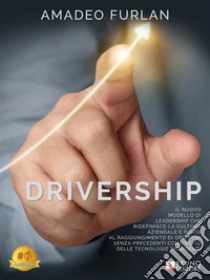 DrivershipIl nuovo modello di leadership che ridefinisce la cultura aziendale e porta al raggiungimento di obiettivi senza precedenti con l’aiuto delle tecnologie emergenti. E-book. Formato EPUB ebook di Amadeo Furlan