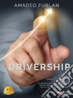 DrivershipIl nuovo modello di leadership che ridefinisce la cultura aziendale e porta al raggiungimento di obiettivi senza precedenti con l’aiuto delle tecnologie emergenti. E-book. Formato EPUB