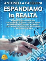 Espandiamo La RealtàMetaverso, Realtà Aumentata e Intelligenza Artificiale: Come Sviluppare Un Business Di Successo Nel Metaverso Con Strumenti Innovativi Per Raggiungere Il Massimo Potenziale. E-book. Formato EPUB