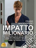 Impatto MilionarioL&apos;esatto percorso step-by-step che mi ha permesso di fare il mio primo milione partendo da zero e senza soldi attraverso il metodo a 3 fasi: semina, coltivazione e raccolta. E-book. Formato EPUB ebook