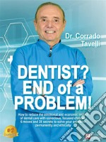 Dentist? End Of A Problem!How to reduce the emotional and economic impact of dental care with conscious, focused choices: 6 moves and 28 secrets to solve your problems permanently and ethically. E-book. Formato EPUB