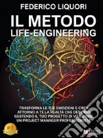 Il Metodo Life-EngineeringTrasforma Le Tue Emozioni E Crea Attorno A Te La Realtà Che Desideri Gestendo Il Tuo Progetto Di Vita Come Un Project Manager Professionista. E-book. Formato EPUB