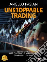 Unstoppable TradingIl trading online come chiave del tuo miglioramento finanziario e personale. E-book. Formato EPUB ebook