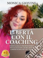 Libertà Con Il CoachingDiventa Coach Professionista Specializzato E Lavora Senza Confini Di Spazio E Di Tempo. E-book. Formato EPUB