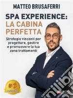 Spa Experience: La Cabina PerfettaStrategie vincenti per progettare, gestire e promuovere la tua zona trattamenti. E-book. Formato EPUB ebook