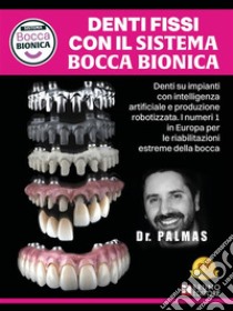 Denti Fissi Con Il Sistema Bocca BionicaDenti su impianti con intelligenza artificiale e produzione robotizzata. I numeri 1 in Europa per le riabilitazioni estreme della bocca. E-book. Formato EPUB ebook di Corrado Palmas