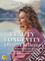 Beauty Longevity Oltre La BellezzaL’Arte Del Prendersi Cura Di Sé: Guida Per Rimanere Giovane, Bella E In Forma In Modo Naturale. E-book. Formato EPUB ebook