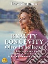 Beauty Longevity Oltre La BellezzaL’Arte Del Prendersi Cura Di Sé: Guida Per Rimanere Giovane, Bella E In Forma In Modo Naturale. E-book. Formato EPUB ebook