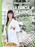 Giù La Pancia In AziendaCome triplicare i tuoi investimenti con il metodo Giù La Pancia: strategie per imprenditori e professionisti per scalare dal benessere personale al successo aziendale. E-book. Formato EPUB ebook