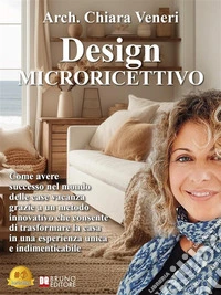 Design MicroricettivoCome avere successo nel mondo delle case vacanza grazie a un metodo innovativo che consente di trasformare la casa in una esperienza unica e indimenticabile. E-book. Formato EPUB ebook