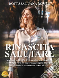 Rinascita SalutareUn percorso olistico di dimagrimento, nutrizione, coaching e cura del sé per raggiungere il tuo peso ottimale e trasformare la tua vita. E-book. Formato EPUB ebook
