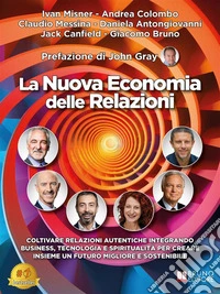 La Nuova Economia Delle RelazioniColtivare relazioni autentiche integrando business, tecnologia e spiritualità per creare insieme un futuro migliore e sostenibile. E-book. Formato EPUB ebook