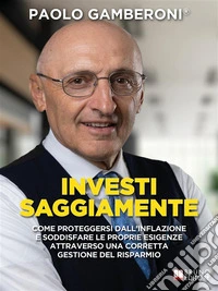 Investi SaggiamenteCome proteggersi dall’inflazione e soddisfare le proprie esigenze attraverso una corretta gestione del risparmio. E-book. Formato EPUB ebook