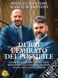 Dubai L'Emirato Del PossibileGuida Pratica Alle Opportunità Di Business, Cultura E Innovazione In Una Città Senza Confini. E-book. Formato EPUB ebook