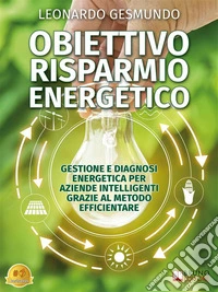 Obiettivo Risparmio EnergeticoGestione e Diagnosi Energetica Per Aziende Intelligenti Grazie al Metodo Efficientare. E-book. Formato EPUB ebook
