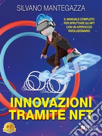 Innovazioni Tramite NFTIl Manuale Completo Per Sfruttare Gli NFT Con Un Approccio Rivoluzionario. E-book. Formato EPUB ebook