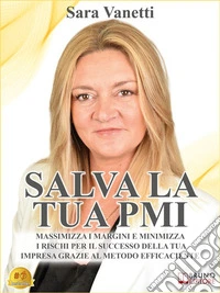 Salva La Tua PMIMassimizza I Margini E Minimizza I Rischi Per Il Successo Della Tua Impresa Grazie Al Metodo Efficaciente. E-book. Formato EPUB ebook