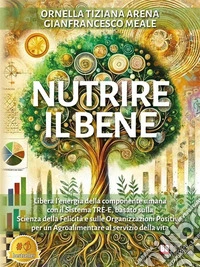Nutrire Il BeneLibera l’energia della componente umana con il Sistema TRE-E, basato sulla Scienza della Felicità e sulle Organizzazioni Positive, per un Agroalimentare al servizio della vita. E-book. Formato EPUB ebook