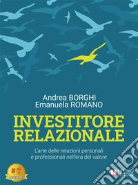 Investitore RelazionaleL’arte Delle Relazioni Personali E Professionali Nell’Era Del Valore. E-book. Formato EPUB ebook