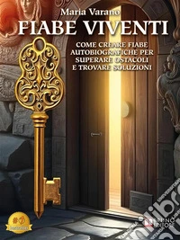 Fiabe ViventiCome Creare Fiabe Autobiografiche Per Superare Ostacoli E Trovare Soluzioni. E-book. Formato EPUB ebook
