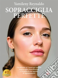 Sopracciglia PerfetteUn Metodo In 5 Passi Per Tatuare Sopracciglia Naturalissime E Riempire La Tua Agenda Di Appuntamenti. E-book. Formato EPUB ebook