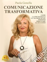 Comunicazione TrasformativaCome La Psicologia E Le Neuroscienze Possono Orientare Al Successo. E-book. Formato EPUB ebook
