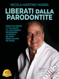 Liberati Dalla ParodontiteCome Migliorare La Tua Salute E Il Tuo Sorriso Prevenendo La Perdita Dei Denti Senza Dolore Né Stress. E-book. Formato EPUB ebook