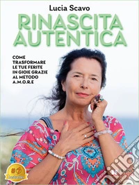 Rinascita AutenticaCome Trasformare Le Tue Ferite In Gioie Grazie Al Metodo A.M.O.R.E. E-book. Formato EPUB ebook