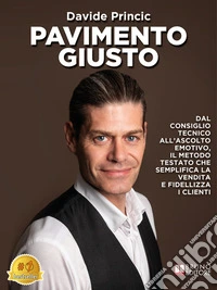 Pavimento GiustoDal Consiglio Tecnico All'Ascolto Emotivo, Il Metodo Testato Che Semplifica La Vendita E Fidelizza I Clienti. E-book. Formato EPUB ebook