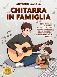 Chitarra In FamigliaCome Imparare A Suonare La Chitarra Con I Tuoi Figli Risvegliando Sogni Nascosti E Condividendo La Gioia Della Musica In Famiglia. E-book. Formato EPUB ebook
