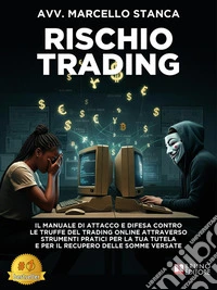 Rischio TradingIl Manuale Di Attacco E Difesa Contro Le Truffe Del Trading Online Attraverso Strumenti Pratici Per La Tua Tutela E Per Il Recupero Delle Somme Versate. E-book. Formato EPUB ebook
