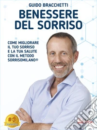 Benessere Del SorrisoCome Migliorare Il Tuo Sorriso E La Tua Salute Con Il Metodo SorrisoMilano®. E-book. Formato EPUB ebook