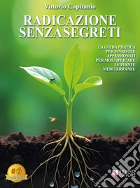 Radicazione Senza SegretiLa Guida Pratica Per Vivaisti E Appassionati Per Moltiplicare Le Piante Mediterranee. E-book. Formato EPUB ebook
