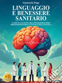 Linguaggio E Benessere SanitarioL’Arte E La Scienza Dell’Interazione Per I Professionisti Della Salute E Dell’Estetica. E-book. Formato EPUB ebook