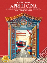 Apriti CinaIl Mercato Cinese Per Le PMI Italiane Tra Opportunità, Sfide E Strategie Vincenti. E-book. Formato EPUB ebook
