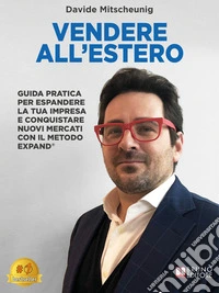Vendere All'EsteroGuida Pratica Per Espandere La Tua Impresa E Conquistare Nuovi Mercati Con Il Metodo EXPAND®. E-book. Formato EPUB ebook