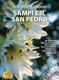 Sampi E Il San PedroUn Viaggio Nella Cultura Delle Ande Alla Scoperta Dei Rituali Con Il Cactus San Pedro. E-book. Formato EPUB ebook