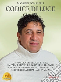 Codice Di LuceUn Viaggio Tra Lezioni Di Vita, Empatia E Trasformazione Per Trovare Il Benessere Interiore E Scoprire Come La Sofferenza Illumina Il Cammino. E-book. Formato EPUB ebook