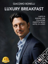 Luxury BreakfastL’Arte Di Servire Una Colazione Perfetta Negli Hotel Di Lusso. E-book. Formato EPUB ebook
