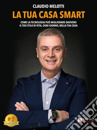 La Tua Casa SmartCome La Tecnologia Può Migliorare Davvero Il Tuo Stile Di Vita, Ogni Giorno, Nella Tua Casa. E-book. Formato EPUB ebook
