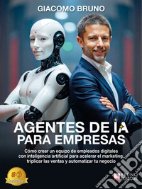 Agentes de IA para empresasCómo crear un equipo de empleados digitales con inteligencia artificial para acelerar el marketing, triplicar las ventas y automatizar tu negocio. E-book. Formato EPUB ebook