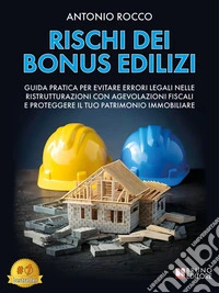 Rischi Dei Bonus EdiliziGuida Pratica Per Evitare Errori Legali Nelle Ristrutturazioni Con Agevolazioni Fiscali E Proteggere Il Tuo Patrimonio Immobiliare. E-book. Formato EPUB ebook