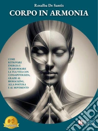 Corpo In ArmoniaCome Ritrovare Energia E Trasformare La Tua Vita Con Consapevolezza, Grazie Al Biohacking, Alla Postura E Al Movimento. E-book. Formato EPUB ebook
