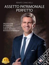 Assetto Patrimoniale PerfettoProteggere Patrimonio E Azienda Con Il Metodo Bussola D’Impresa®. E-book. Formato EPUB ebook